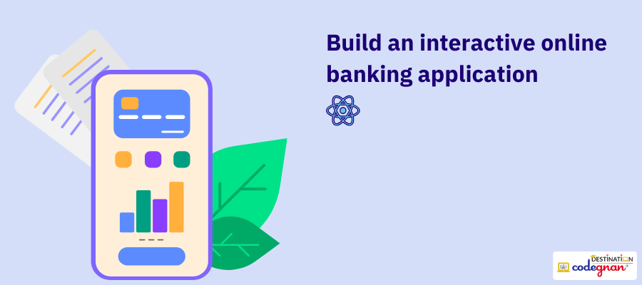 Build an interactive online banking application